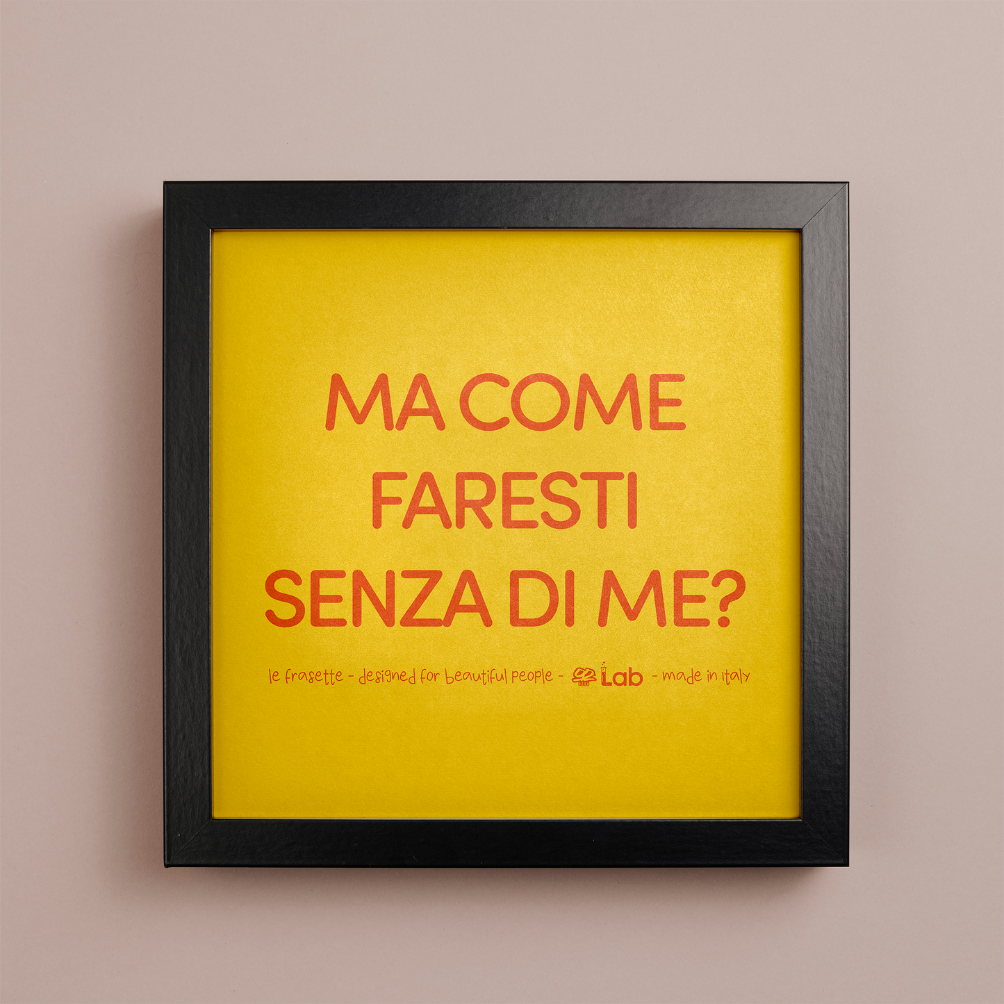 COME FARESTI SENZA DI ME ? - POSTER - 20X20